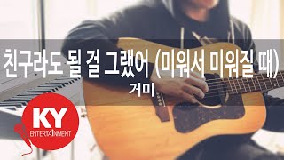 [KY ENTERTAINMENT] 친구라도 될 걸 그랬어 (미워서 미워질 때) - 거미 (KY.63853) / KY Karaoke