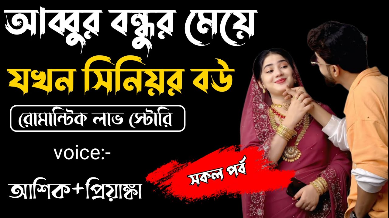 আব্বুর বন্ধুর মেয়ে যখন সিনিয়র বউ|| সকল পর্ব ||Romantic Story Voice: Ashik Priyanka||Sagor Story