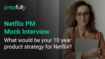 Netflix Product Manager Mock Interview: What would be your 10-year product strategy for Netflix?