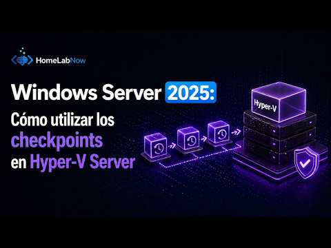 Windows Server 2025: 11. Cómo utilizar los checkpoints en Hyper-V Server
