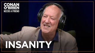Werner Herzog Explains His Fascination With Insanity | Conan O'Brien Needs A Friend