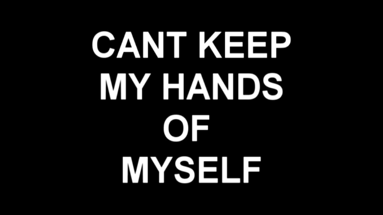MUSIC PARODY.CANT KEEP MY HANDS OFF MYSELF YouTube