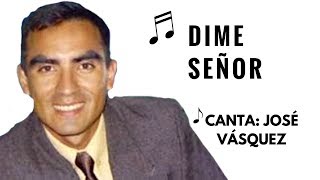 Video thumbnail of "JOSÉ VÁSQUEZ-Dime Señor"