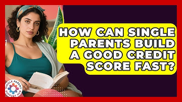 How Can Single Parents Build A Good Credit Score Fast? - Single Parent Support Hub