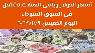 سعر الدولار وأهم العملات العربية والأجنبية فى السوق السوداء اليوم الخميس ٩ نوفمبر ٢٠٢٣
