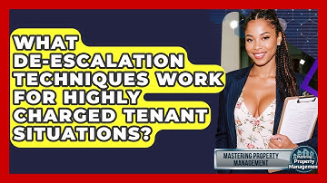 What De-escalation Techniques Work For Highly Charged Tenant Situations?