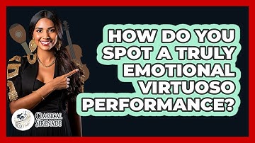 How Do You Spot A Truly Emotional Virtuoso Performance? - Classical Serenade