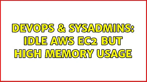 DevOps & SysAdmins: Idle AWS EC2 but high memory usage (2 Solutions!!)
