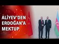 Aliyev'den Erdoğan'a mektup "yanlız olmadığımızı öğrendik"