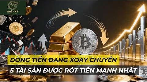 GÓC TÀI CHÍNH: Dòng Tiền Toàn Cầu Đang Xoay Chuyển – 5 Loại Tài Sản Được Rót Vốn Mạnh
