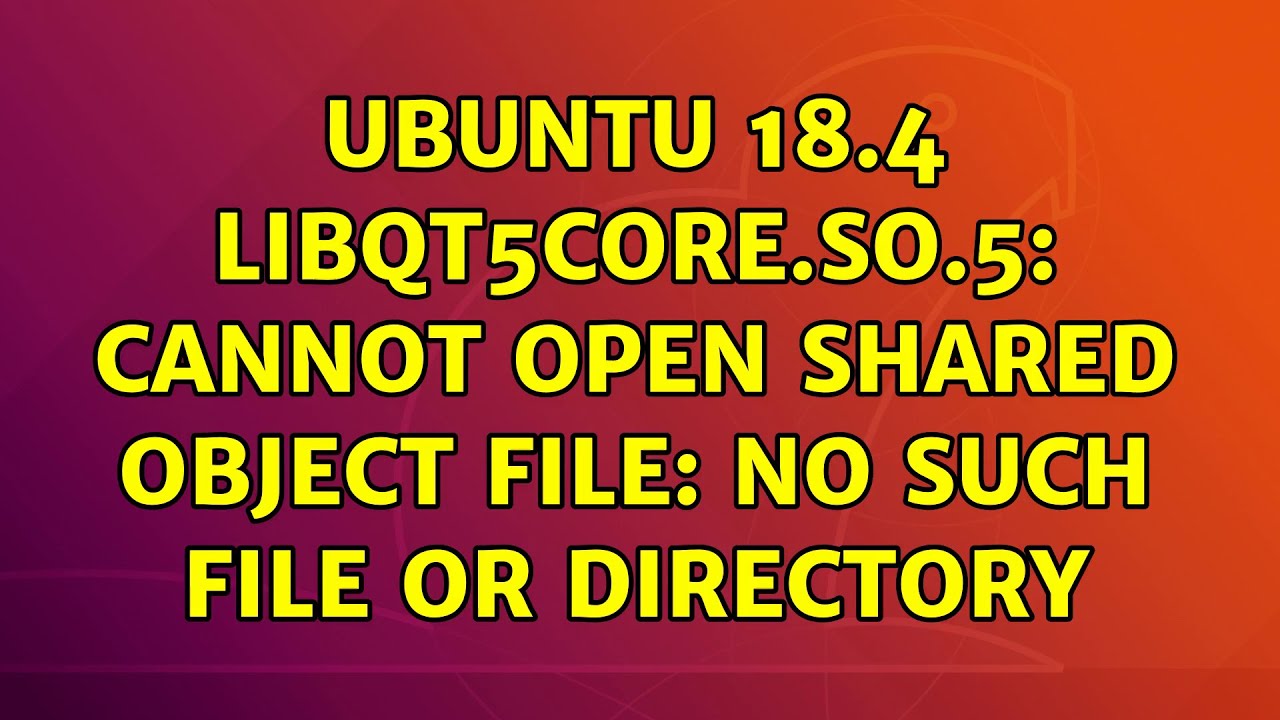 Ubuntu: Ubuntu 18.4 libQt5Core.so.5: cannot open shared object file: No such file or directory - YouTube Ubuntu: Ubuntu 18.4 Libqt5Core.So.5: Cannot Open Shared Object File: No Such File Or Directory - Youtube