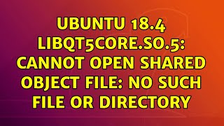 Ubuntu: Ubuntu 18.4 libQt5Core.so.5: cannot open shared object file: No such file or directory - YouTube Ubuntu: Ubuntu 18.4 Libqt5Core.So.5: Cannot Open Shared Object File: No Such File Or Directory - Youtube