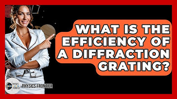 What Is The Efficiency Of A Diffraction Grating? - Physics Frontier