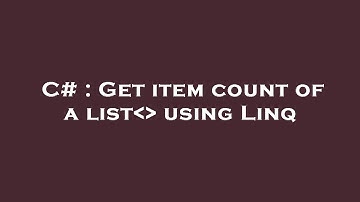C# : Get item count of a list   using Linq