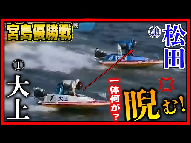 宮島優勝戦で一触即発④松田の危険運転を睨みつける①大上【競艇