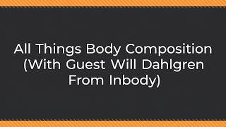 All Things Body Composition (With Guest Will Dahlgren From Inbody)