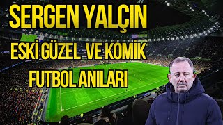 Sergen Yalçın - Eski Güzel ve Komik Futbol Anıları