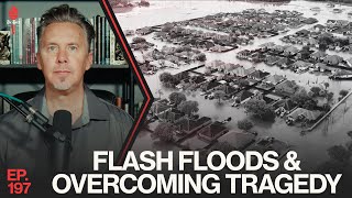 Flash Floods & Overcoming Tragedy | Ep. 197