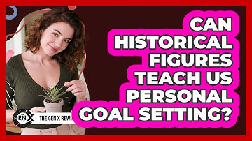 Can Historical Figures Teach Us Personal Goal Setting? - The Gen X Rewind