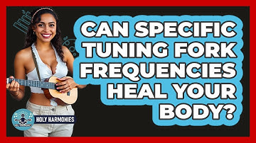 Can Specific Tuning Fork Frequencies Heal Your Body? - Holy Harmonies