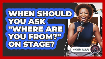 When Should You Ask "Where Are You From?" On Stage?