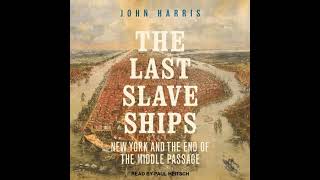 Last Slave Ships: New York and the End of the Middle Passage - John Harris