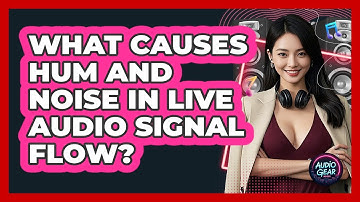 What Causes Hum And Noise In Live Audio Signal Flow? - Audio Gear Insider