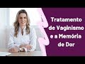 Tratamento de Vaginismo e a Memória de Dor