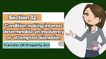 Sec 12 of Transfer of Property Act, 1882 I Conditions Making an Interest Determinable on Insolvency
