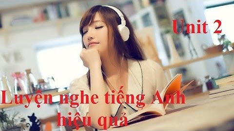 Luyện Nghe Tiếng Anh Với Listening Practice Through Dictation level 1  Unit 2