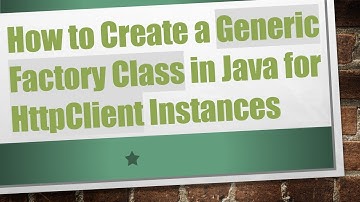 How to Create a Generic Factory Class in Java for HttpClient Instances