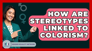 How Are Stereotypes Linked To Colorism? - Gender Equality Network