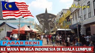 Chek Lokasi Pasar Seni Kuala lumpur.apakah Warga Banglades masih Mendominasi.kemana warga Indonesia