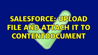 Salesforce Upload File And Attach It To Contentdocument