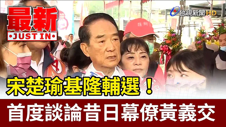 宋楚瑜基隆辅选！ 首度谈论昔日幕僚黄义交【最新快讯】 - 天天要闻
