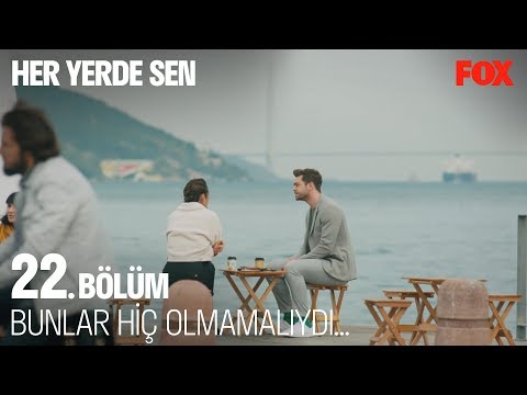 Bunlar hiç olmamalıydı… Her Yerde Sen 22. Bölüm