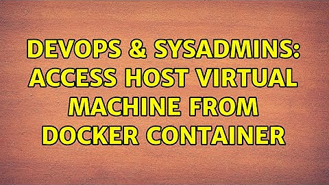 DevOps & SysAdmins: Access host virtual machine from docker container