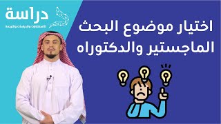 اختيار موضوع البحث الماجستير والدكتوراه