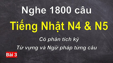 Luyện Nghe 1800 Câu Tiếng Nhật N4 & N5 - Bài 3 || 701.800