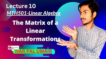 MTH501 | Lecture 10 | The Matrix of a Linear Transformations | Linear Algebra | UA Foundation