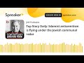 Top Story Daily: Islamist antisemitism is flying under the Jewish communal radar
