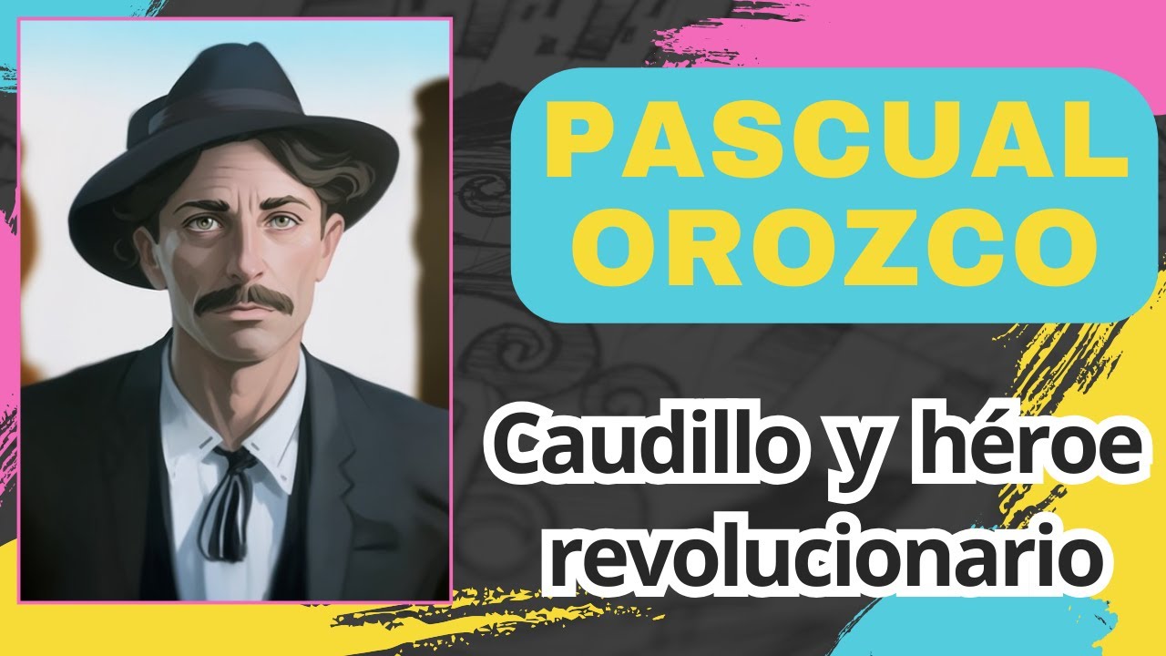 Pascual Orozco: El caudillo jefe de la revolución (Plan de Ayala
