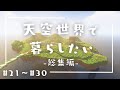 【総集編】天空世界で暮らしたい #21～#30【ゆっくり実況】