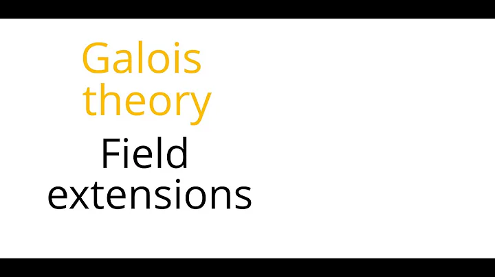 Galois theory: Field extensions