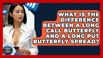 What Is The Difference Between A Long Call Butterfly And A Long Put Butterfly Spread?