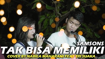 TAK BISA MEMILIKI - SAMSONS (LIRIK) COVER BY NABILA MAHARANI FEAT TRI SUAKA