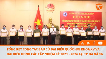 TỔNG KẾT CÔNG TÁC BẦU CỬ ĐẠI BIỂU QUỐC HỘI KHÓA XV VÀ ĐẠI BIỂU HĐND CÁC CẤP NHIỆM KỲ 2021-2026