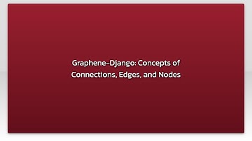 Graphene-Django: Concepts of Connections, Edges, and Nodes
