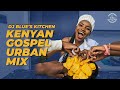 DJ BLUE S KITCHEN EP 5 BEST OF KENYAN GOSPEL URBAN MIX DJ BLUE DJ BLUE S KITCHEN EP 5 BEST OF KENYAN GOSPEL URBAN MIX DJ BLUE