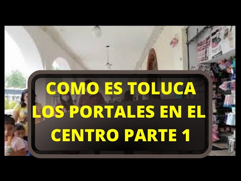 LOS PORTALES DE TOLUCA EN EL CENTRO DE LA CIUDAD, RECORRIDO POR UNO DE LOS 3 QUE HAY PARTE 1